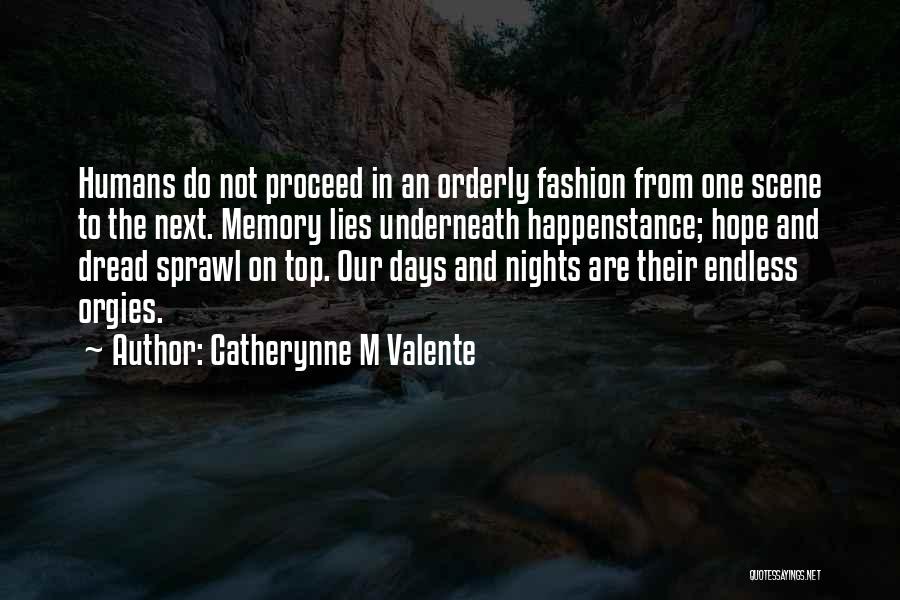 Catherynne M Valente Quotes: Humans Do Not Proceed In An Orderly Fashion From One Scene To The Next. Memory Lies Underneath Happenstance; Hope And