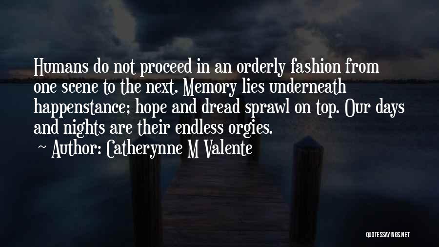 Catherynne M Valente Quotes: Humans Do Not Proceed In An Orderly Fashion From One Scene To The Next. Memory Lies Underneath Happenstance; Hope And