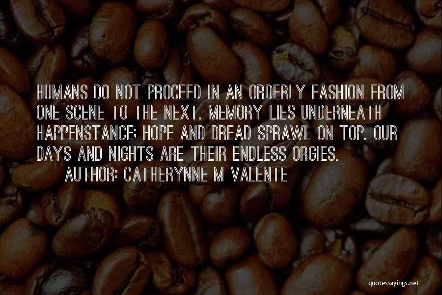 Catherynne M Valente Quotes: Humans Do Not Proceed In An Orderly Fashion From One Scene To The Next. Memory Lies Underneath Happenstance; Hope And