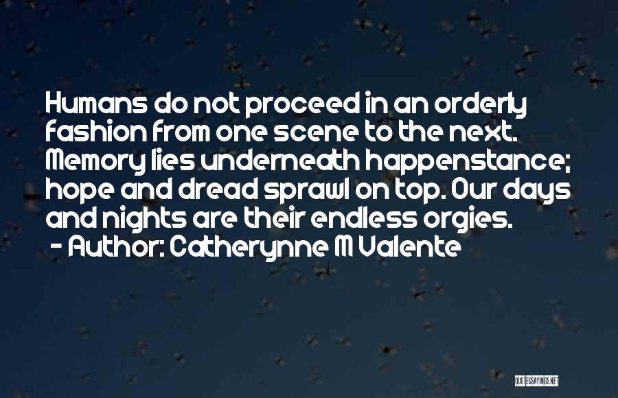 Catherynne M Valente Quotes: Humans Do Not Proceed In An Orderly Fashion From One Scene To The Next. Memory Lies Underneath Happenstance; Hope And