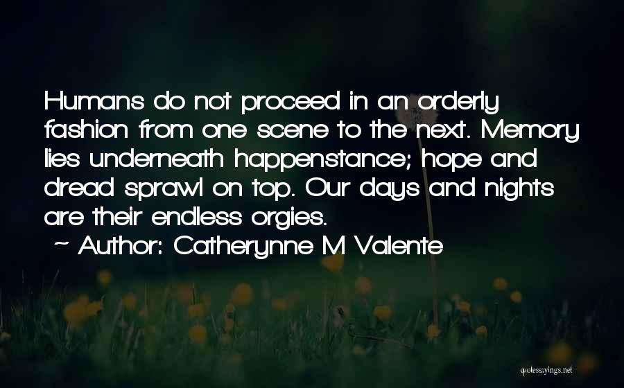 Catherynne M Valente Quotes: Humans Do Not Proceed In An Orderly Fashion From One Scene To The Next. Memory Lies Underneath Happenstance; Hope And