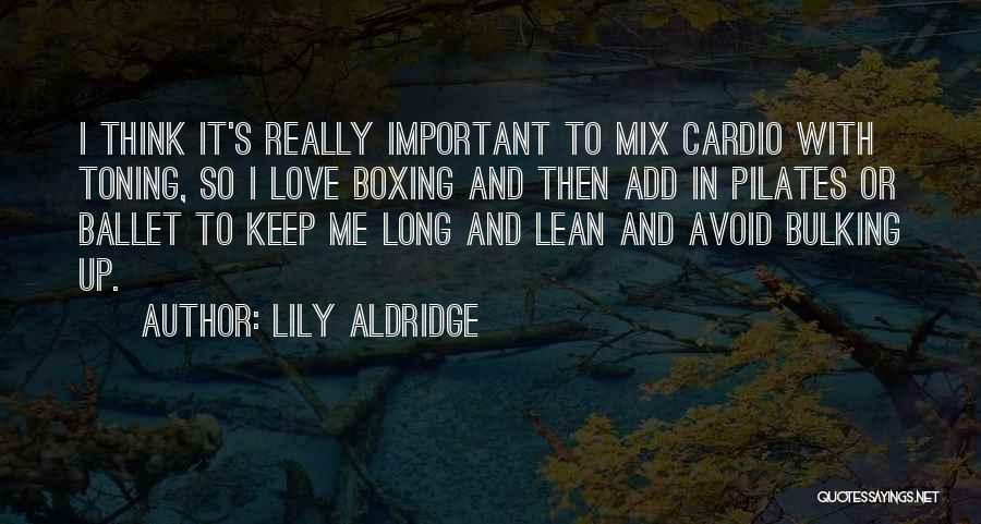 Lily Aldridge Quotes: I Think It's Really Important To Mix Cardio With Toning, So I Love Boxing And Then Add In Pilates Or