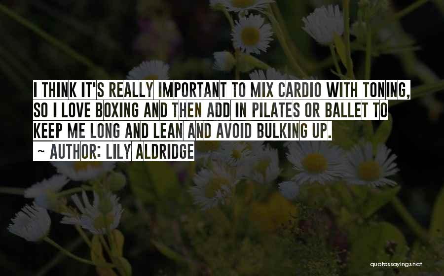 Lily Aldridge Quotes: I Think It's Really Important To Mix Cardio With Toning, So I Love Boxing And Then Add In Pilates Or