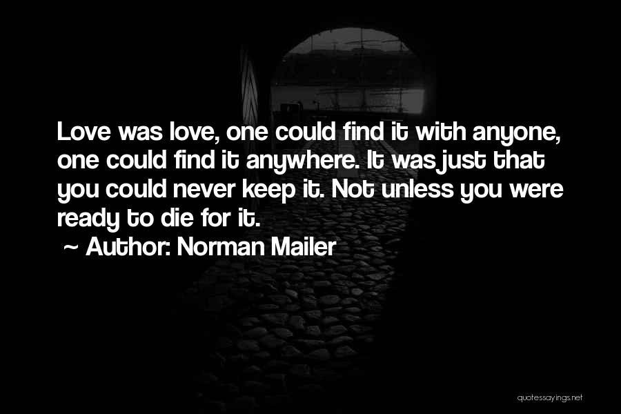 Norman Mailer Quotes: Love Was Love, One Could Find It With Anyone, One Could Find It Anywhere. It Was Just That You Could