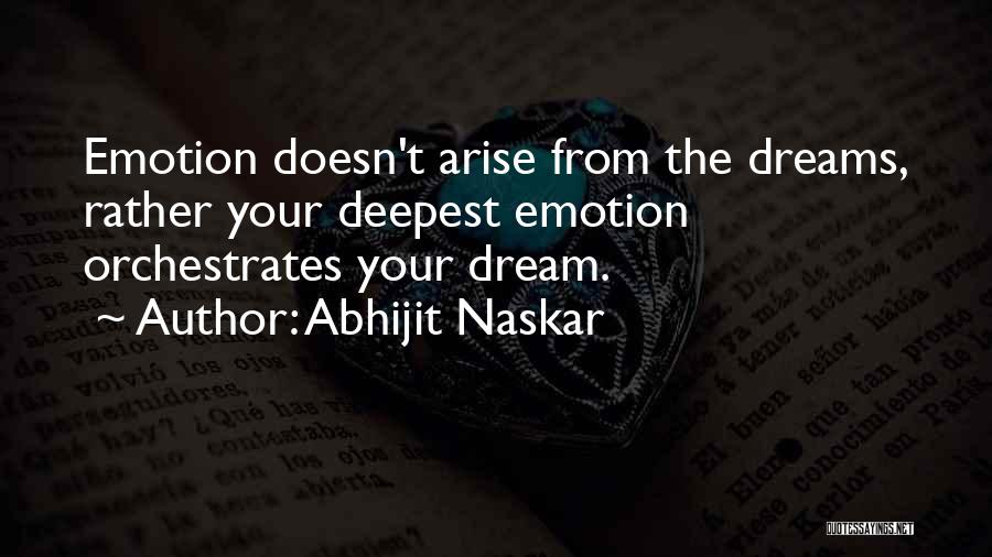 Abhijit Naskar Quotes: Emotion Doesn't Arise From The Dreams, Rather Your Deepest Emotion Orchestrates Your Dream.