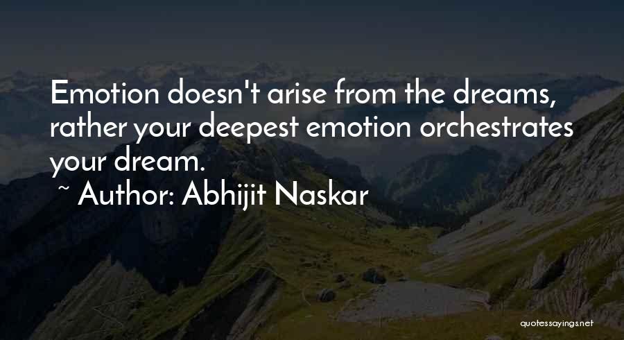 Abhijit Naskar Quotes: Emotion Doesn't Arise From The Dreams, Rather Your Deepest Emotion Orchestrates Your Dream.