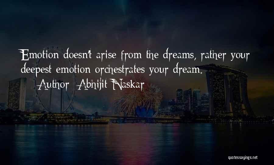 Abhijit Naskar Quotes: Emotion Doesn't Arise From The Dreams, Rather Your Deepest Emotion Orchestrates Your Dream.