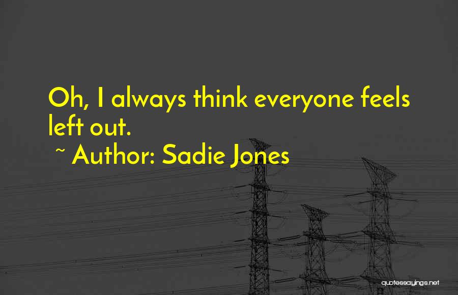 Sadie Jones Quotes: Oh, I Always Think Everyone Feels Left Out.