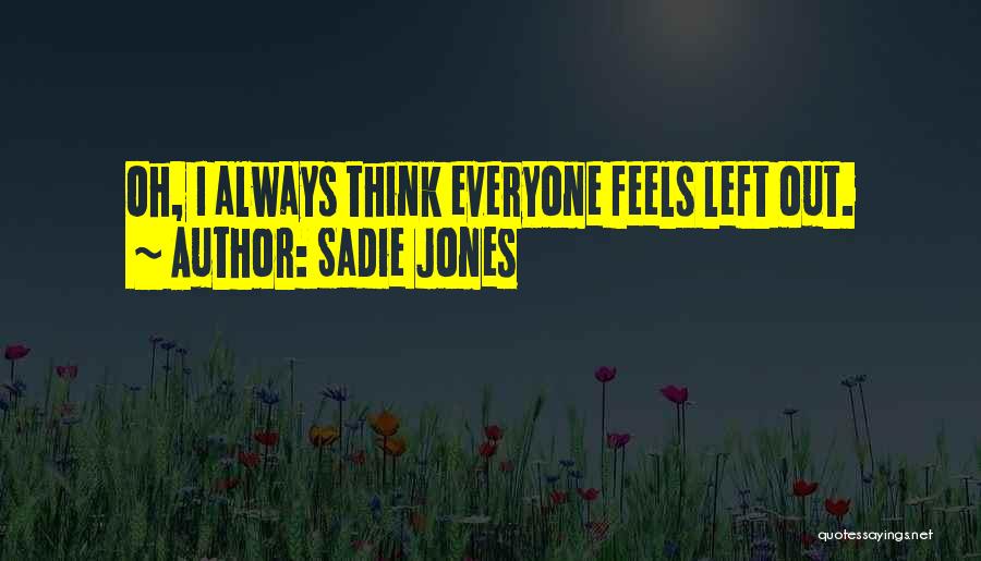 Sadie Jones Quotes: Oh, I Always Think Everyone Feels Left Out.