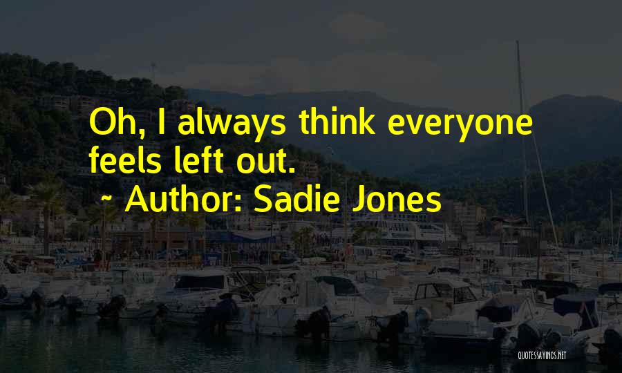 Sadie Jones Quotes: Oh, I Always Think Everyone Feels Left Out.