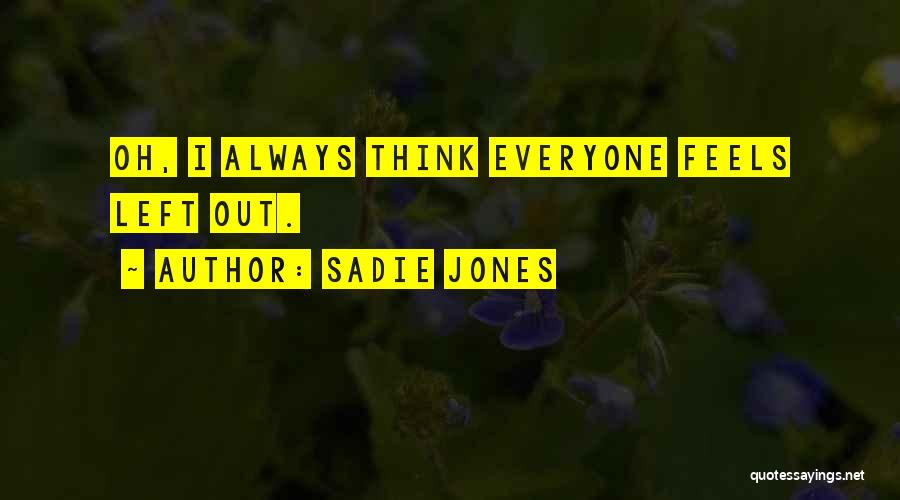 Sadie Jones Quotes: Oh, I Always Think Everyone Feels Left Out.