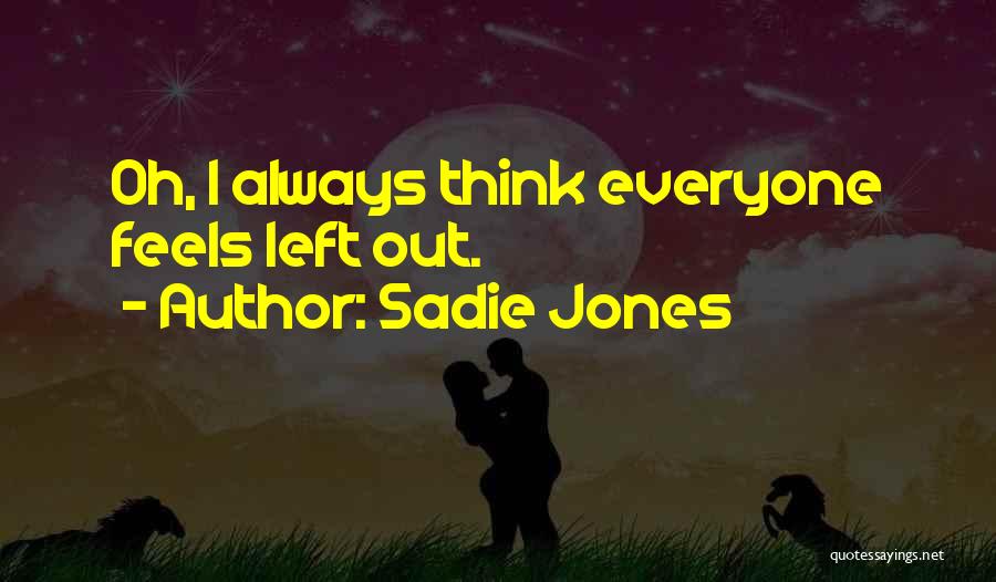 Sadie Jones Quotes: Oh, I Always Think Everyone Feels Left Out.