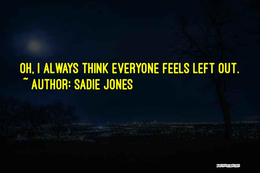 Sadie Jones Quotes: Oh, I Always Think Everyone Feels Left Out.