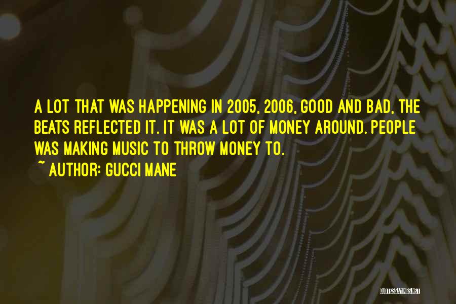 Gucci Mane Quotes: A Lot That Was Happening In 2005, 2006, Good And Bad, The Beats Reflected It. It Was A Lot Of