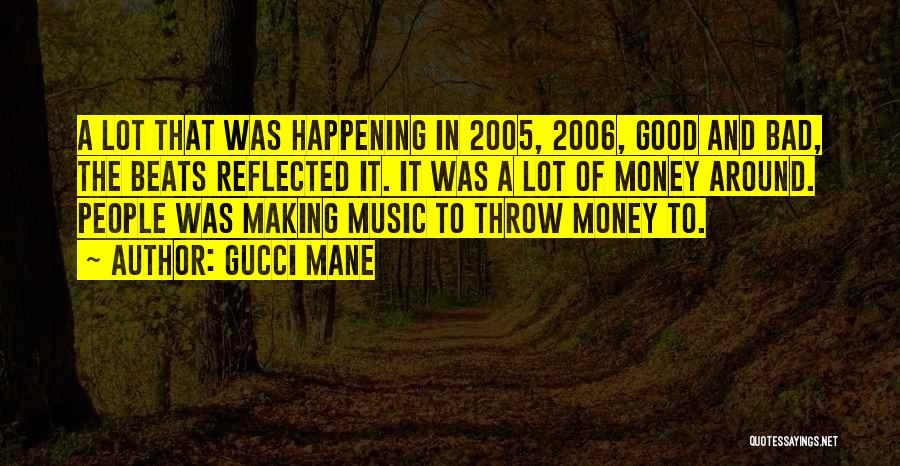 Gucci Mane Quotes: A Lot That Was Happening In 2005, 2006, Good And Bad, The Beats Reflected It. It Was A Lot Of