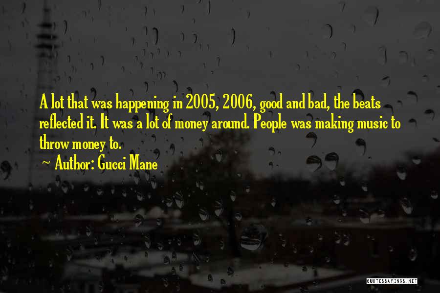 Gucci Mane Quotes: A Lot That Was Happening In 2005, 2006, Good And Bad, The Beats Reflected It. It Was A Lot Of