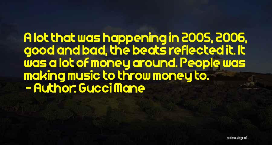 Gucci Mane Quotes: A Lot That Was Happening In 2005, 2006, Good And Bad, The Beats Reflected It. It Was A Lot Of
