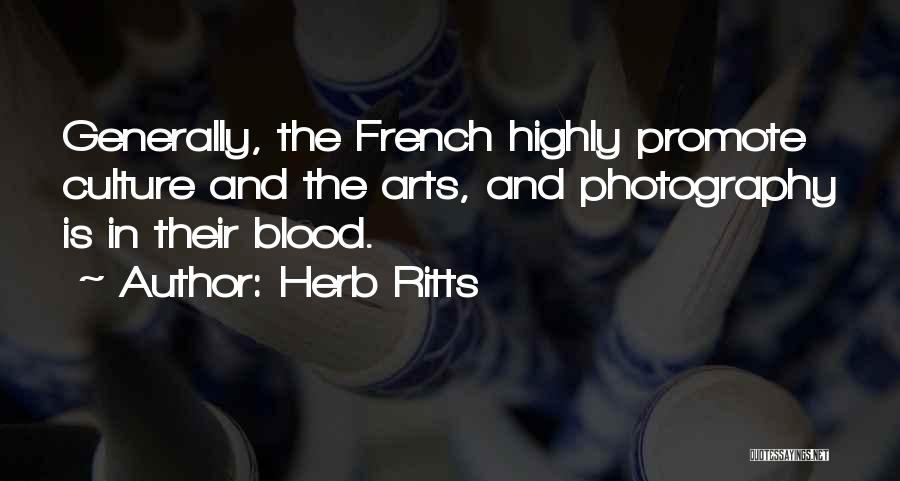 Herb Ritts Quotes: Generally, The French Highly Promote Culture And The Arts, And Photography Is In Their Blood.