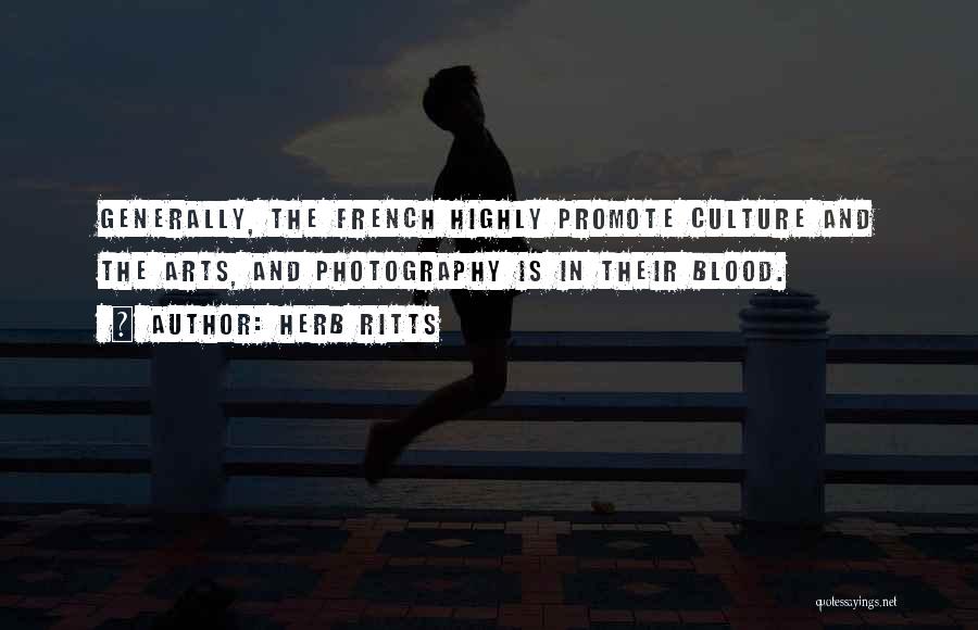 Herb Ritts Quotes: Generally, The French Highly Promote Culture And The Arts, And Photography Is In Their Blood.