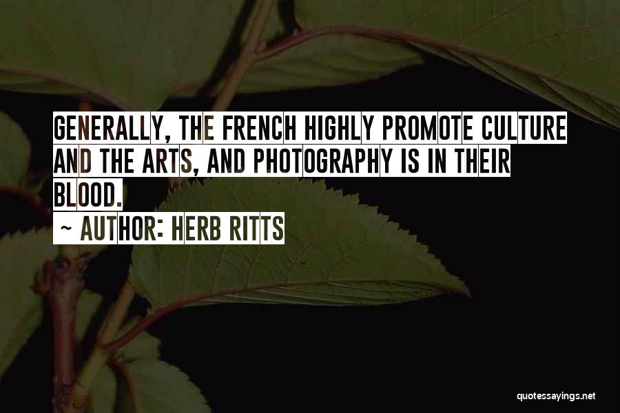 Herb Ritts Quotes: Generally, The French Highly Promote Culture And The Arts, And Photography Is In Their Blood.