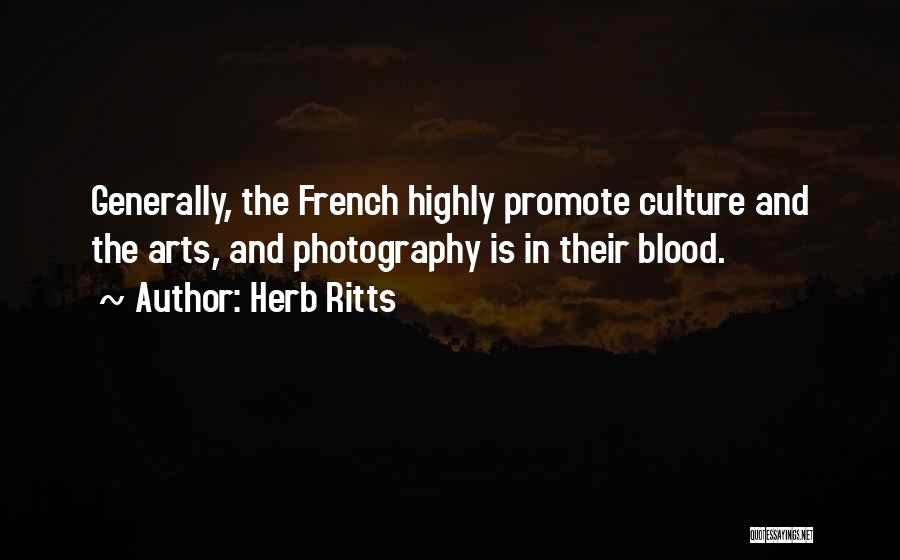 Herb Ritts Quotes: Generally, The French Highly Promote Culture And The Arts, And Photography Is In Their Blood.