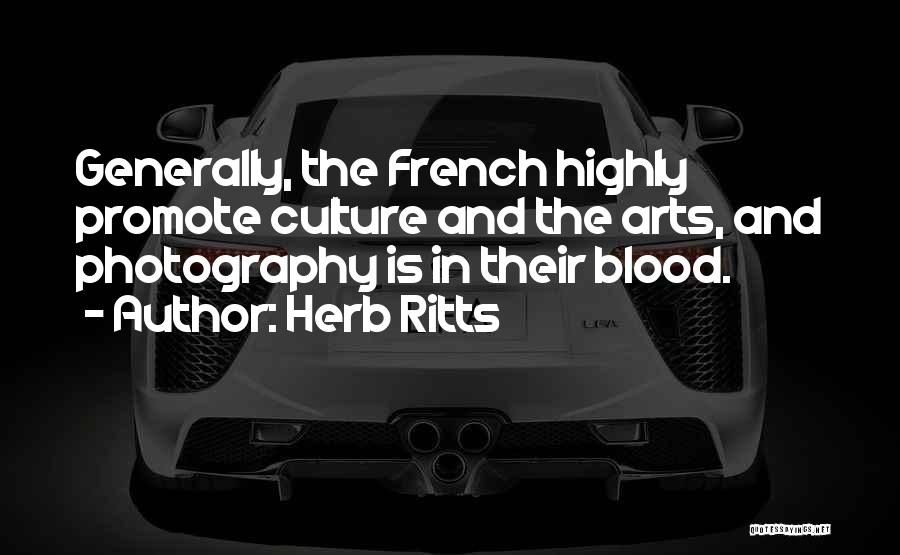 Herb Ritts Quotes: Generally, The French Highly Promote Culture And The Arts, And Photography Is In Their Blood.