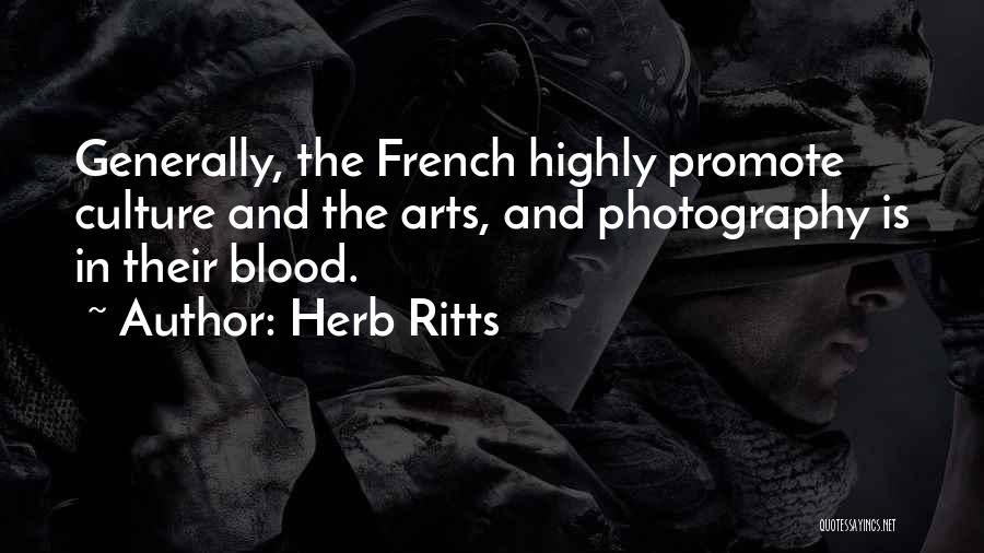 Herb Ritts Quotes: Generally, The French Highly Promote Culture And The Arts, And Photography Is In Their Blood.