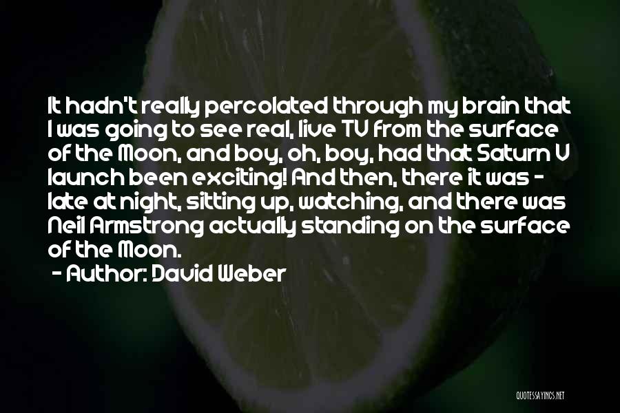 David Weber Quotes: It Hadn't Really Percolated Through My Brain That I Was Going To See Real, Live Tv From The Surface Of