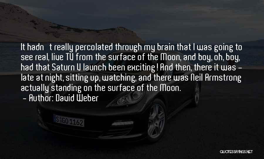 David Weber Quotes: It Hadn't Really Percolated Through My Brain That I Was Going To See Real, Live Tv From The Surface Of