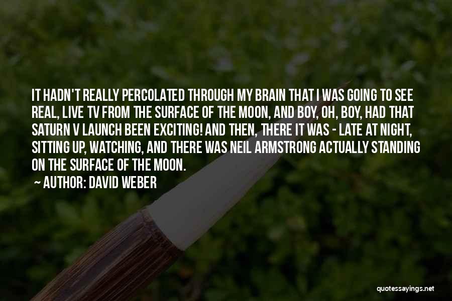 David Weber Quotes: It Hadn't Really Percolated Through My Brain That I Was Going To See Real, Live Tv From The Surface Of