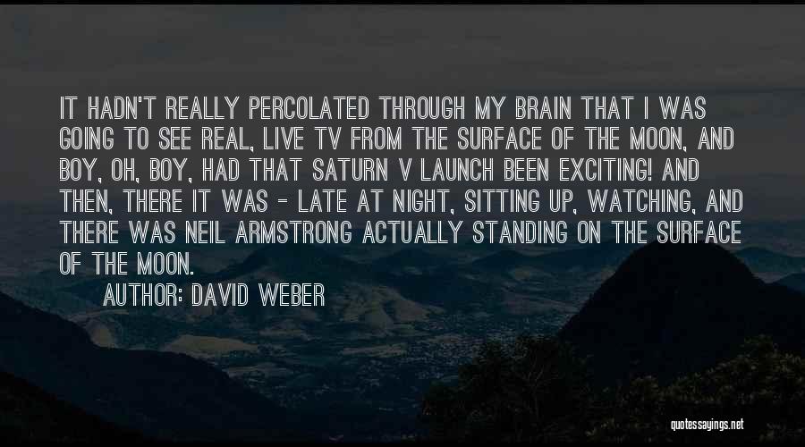 David Weber Quotes: It Hadn't Really Percolated Through My Brain That I Was Going To See Real, Live Tv From The Surface Of