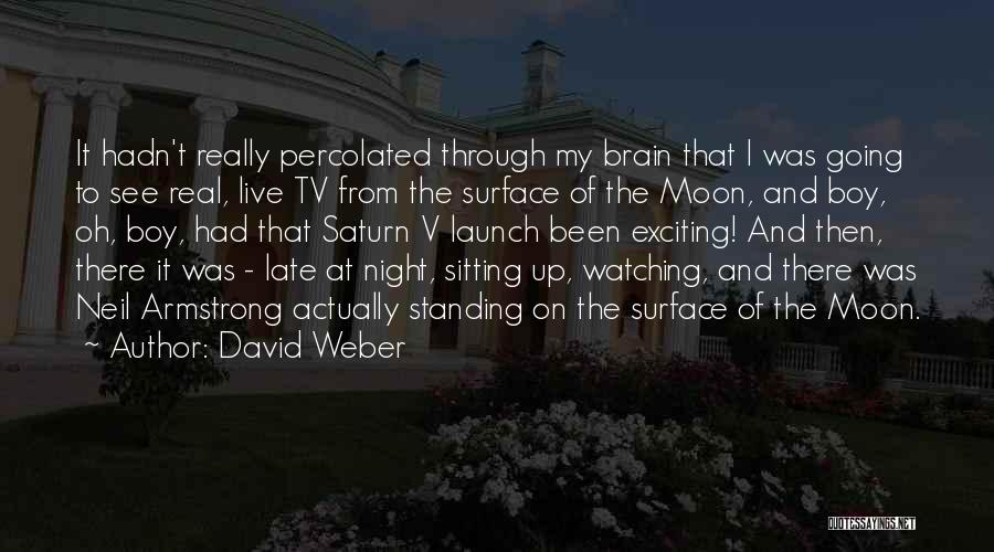 David Weber Quotes: It Hadn't Really Percolated Through My Brain That I Was Going To See Real, Live Tv From The Surface Of