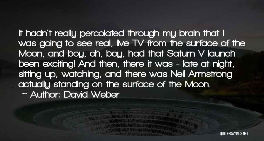 David Weber Quotes: It Hadn't Really Percolated Through My Brain That I Was Going To See Real, Live Tv From The Surface Of