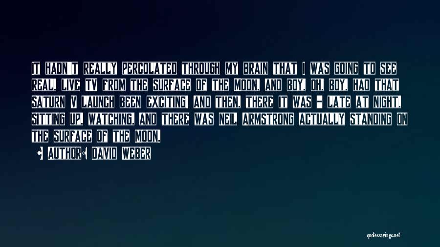 David Weber Quotes: It Hadn't Really Percolated Through My Brain That I Was Going To See Real, Live Tv From The Surface Of