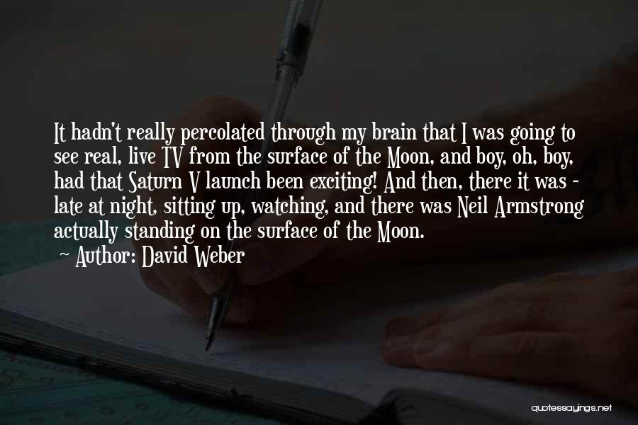 David Weber Quotes: It Hadn't Really Percolated Through My Brain That I Was Going To See Real, Live Tv From The Surface Of