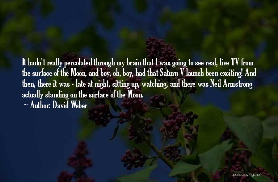 David Weber Quotes: It Hadn't Really Percolated Through My Brain That I Was Going To See Real, Live Tv From The Surface Of