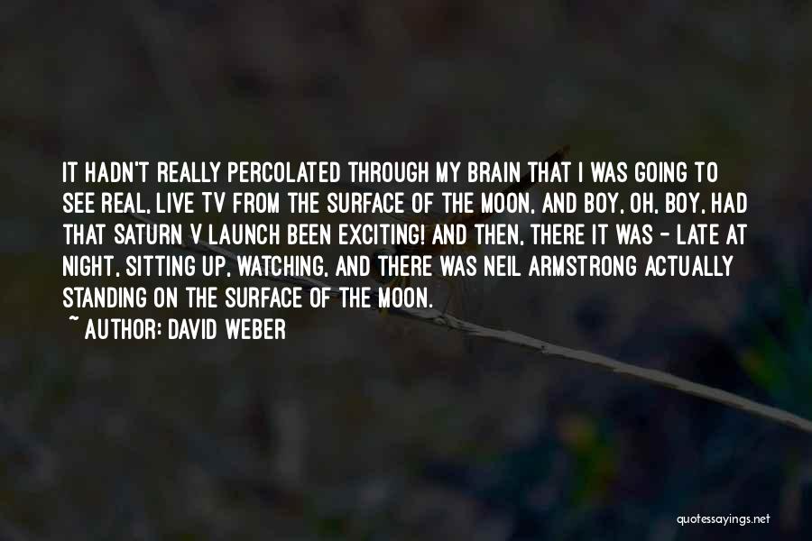 David Weber Quotes: It Hadn't Really Percolated Through My Brain That I Was Going To See Real, Live Tv From The Surface Of