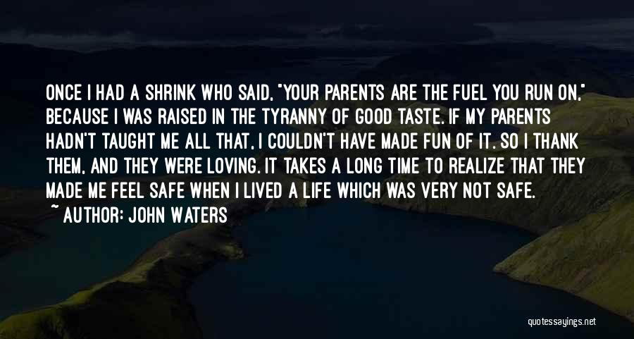 John Waters Quotes: Once I Had A Shrink Who Said, Your Parents Are The Fuel You Run On, Because I Was Raised In