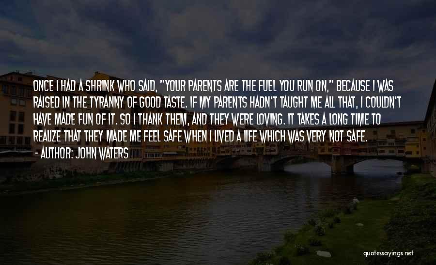 John Waters Quotes: Once I Had A Shrink Who Said, Your Parents Are The Fuel You Run On, Because I Was Raised In