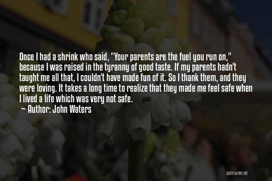 John Waters Quotes: Once I Had A Shrink Who Said, Your Parents Are The Fuel You Run On, Because I Was Raised In