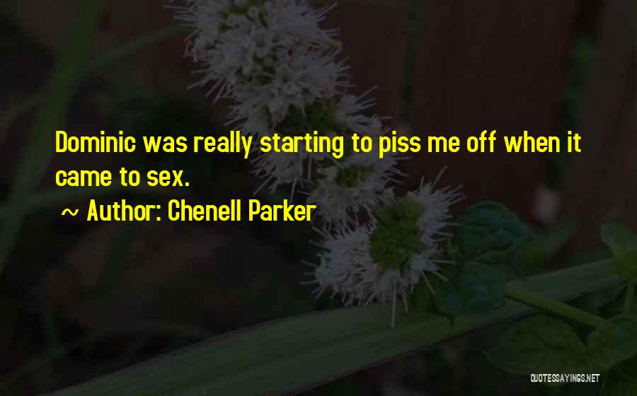 Chenell Parker Quotes: Dominic Was Really Starting To Piss Me Off When It Came To Sex.