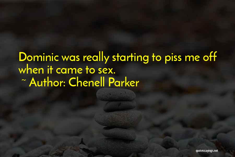 Chenell Parker Quotes: Dominic Was Really Starting To Piss Me Off When It Came To Sex.