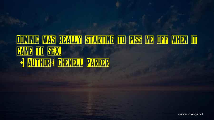 Chenell Parker Quotes: Dominic Was Really Starting To Piss Me Off When It Came To Sex.