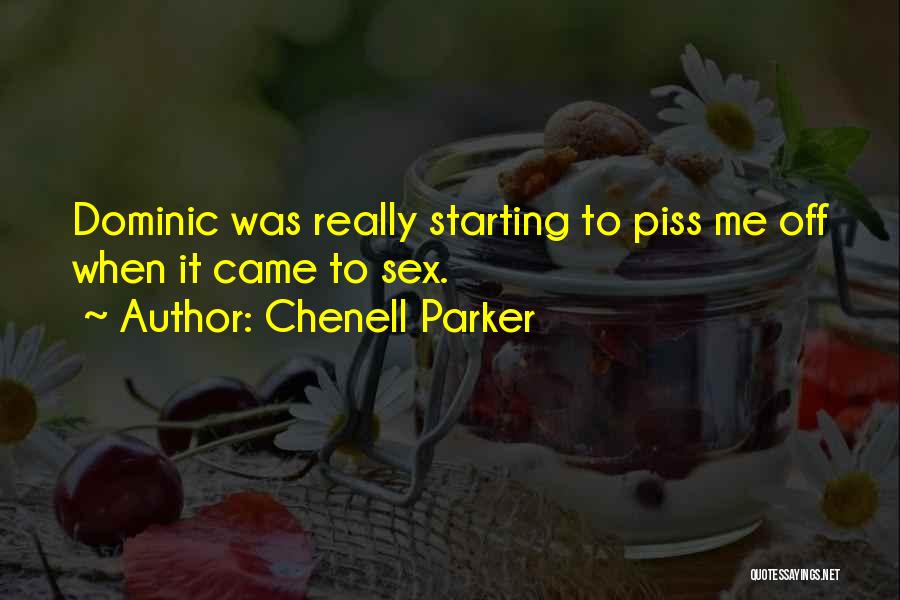 Chenell Parker Quotes: Dominic Was Really Starting To Piss Me Off When It Came To Sex.