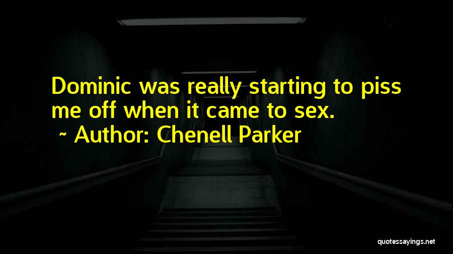 Chenell Parker Quotes: Dominic Was Really Starting To Piss Me Off When It Came To Sex.