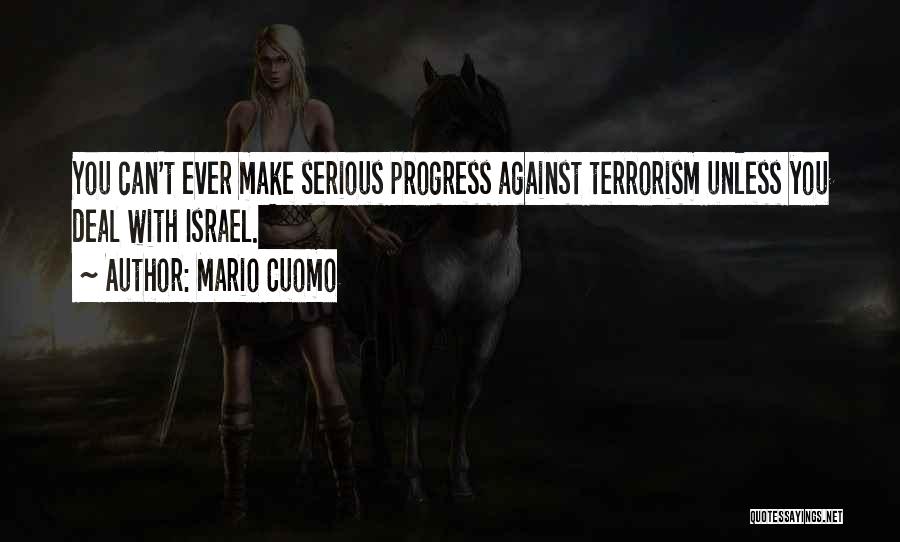 Mario Cuomo Quotes: You Can't Ever Make Serious Progress Against Terrorism Unless You Deal With Israel.