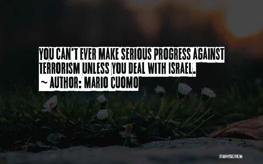 Mario Cuomo Quotes: You Can't Ever Make Serious Progress Against Terrorism Unless You Deal With Israel.