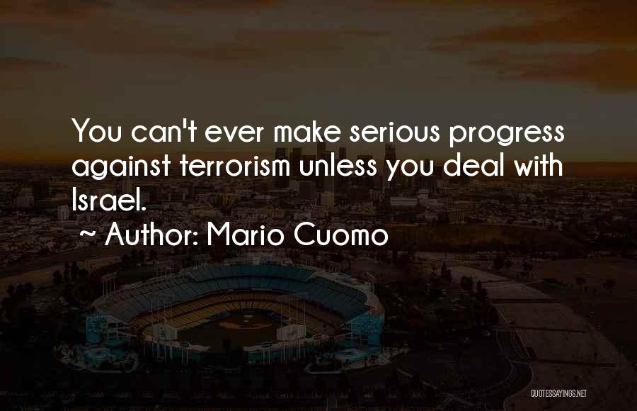 Mario Cuomo Quotes: You Can't Ever Make Serious Progress Against Terrorism Unless You Deal With Israel.