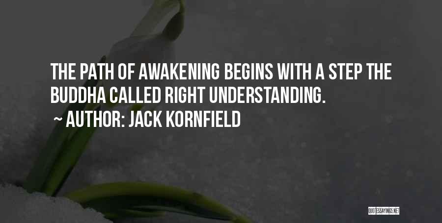 Jack Kornfield Quotes: The Path Of Awakening Begins With A Step The Buddha Called Right Understanding.