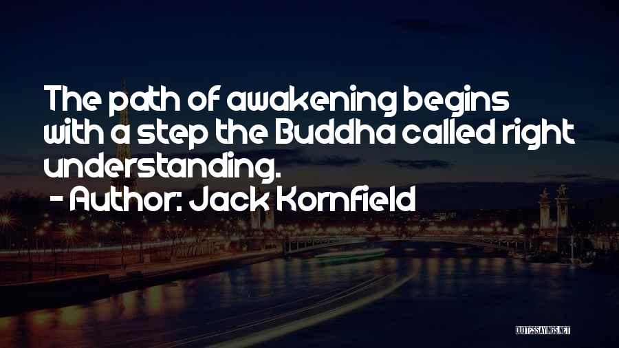 Jack Kornfield Quotes: The Path Of Awakening Begins With A Step The Buddha Called Right Understanding.